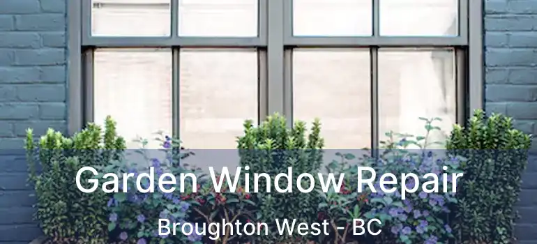  Garden Window Repair Broughton West - BC