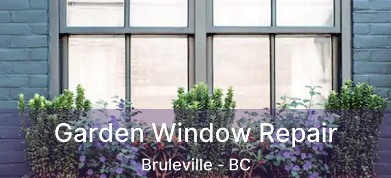 Garden Window Repair Bruleville - BC