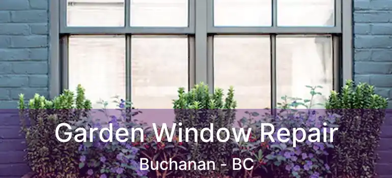 Garden Window Repair Buchanan - BC