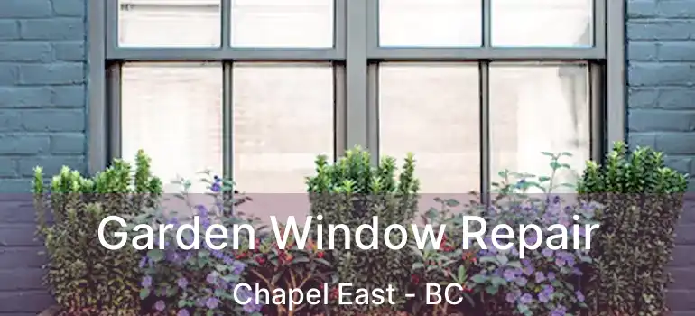  Garden Window Repair Chapel East - BC