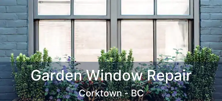  Garden Window Repair Corktown - BC