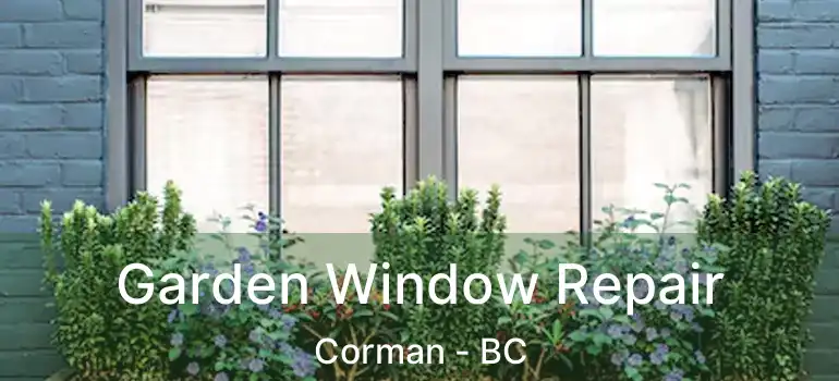  Garden Window Repair Corman - BC