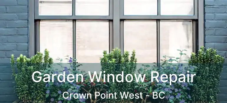  Garden Window Repair Crown Point West - BC