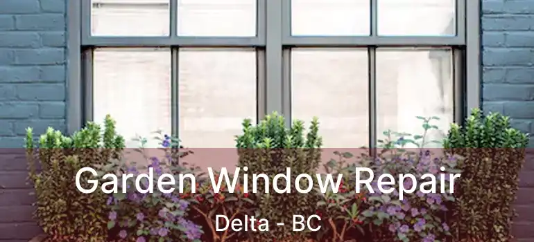  Garden Window Repair Delta - BC