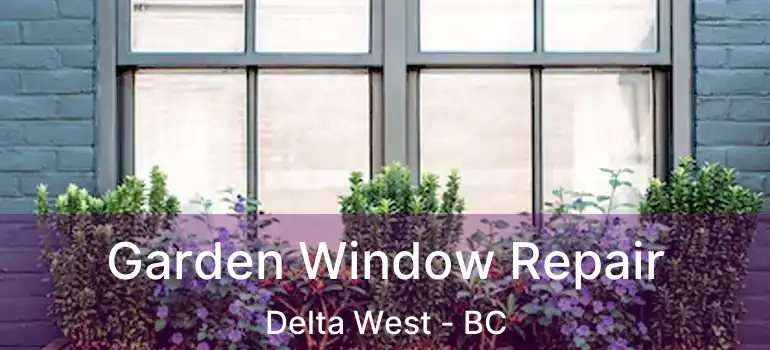  Garden Window Repair Delta West - BC