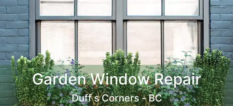  Garden Window Repair Duff s Corners - BC