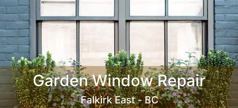  Garden Window Repair Falkirk East - BC