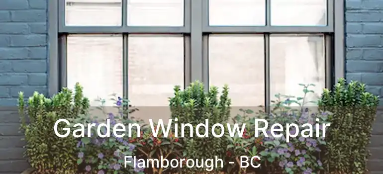  Garden Window Repair Flamborough - BC