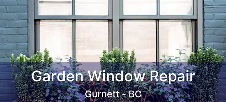  Garden Window Repair Gurnett - BC