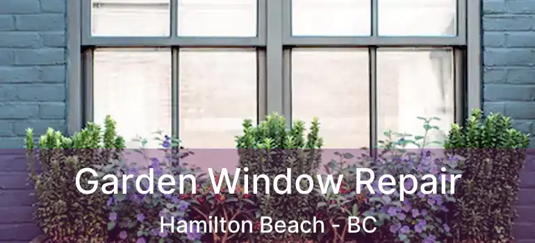  Garden Window Repair Hamilton Beach - BC
