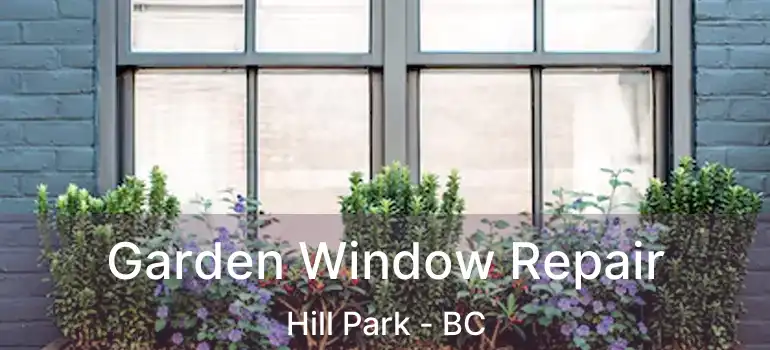  Garden Window Repair Hill Park - BC