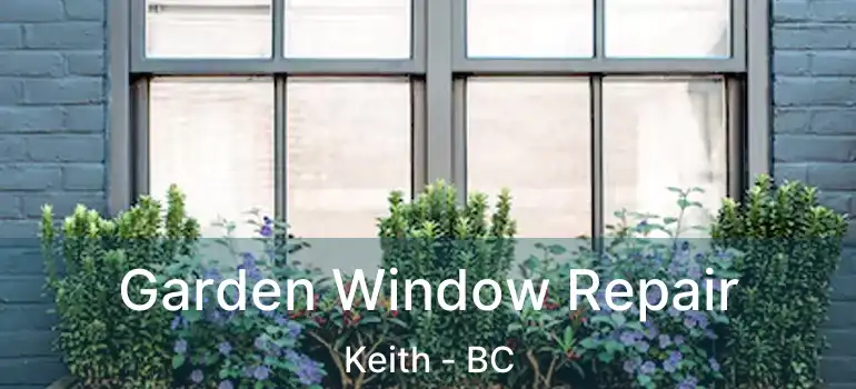  Garden Window Repair Keith - BC
