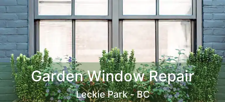 Garden Window Repair Leckie Park - BC