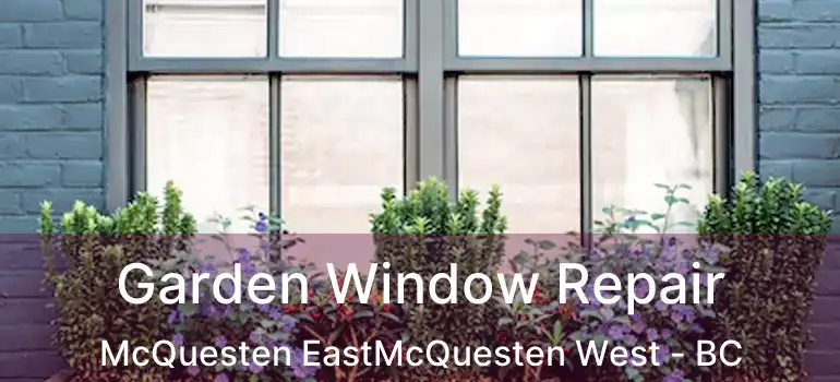  Garden Window Repair McQuesten EastMcQuesten West - BC