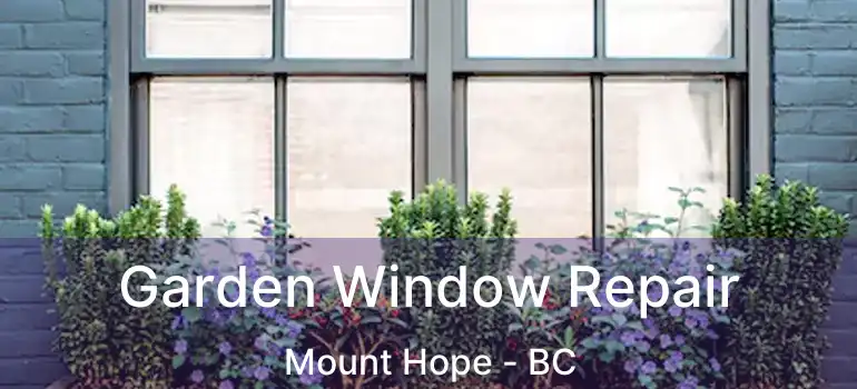  Garden Window Repair Mount Hope - BC