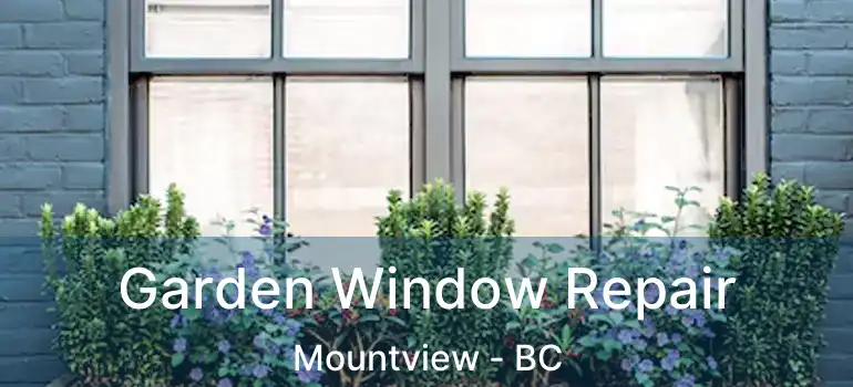  Garden Window Repair Mountview - BC