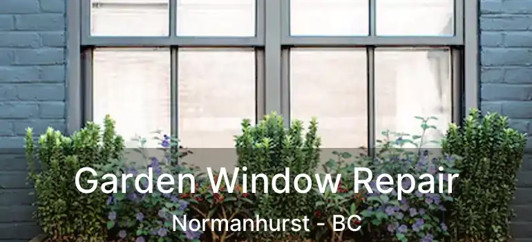  Garden Window Repair Normanhurst - BC