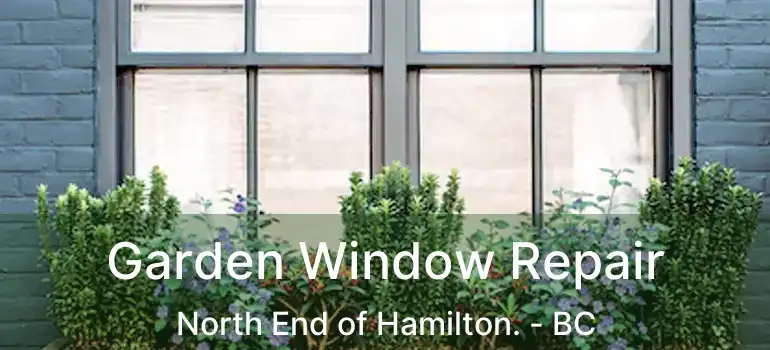  Garden Window Repair North End of Hamilton. - BC