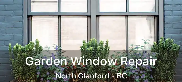  Garden Window Repair North Glanford - BC