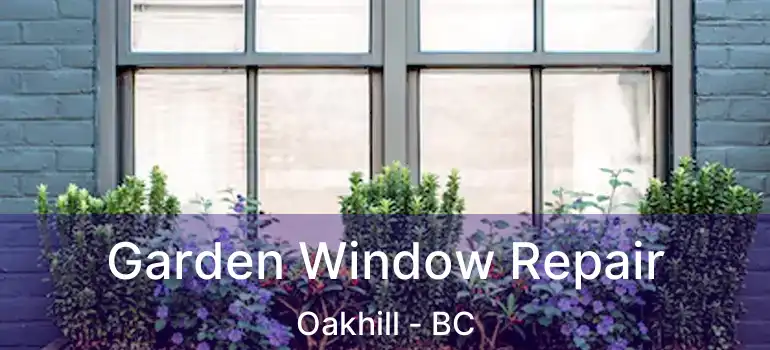  Garden Window Repair Oakhill - BC