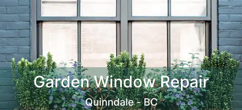  Garden Window Repair Quinndale - BC