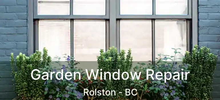  Garden Window Repair Rolston - BC