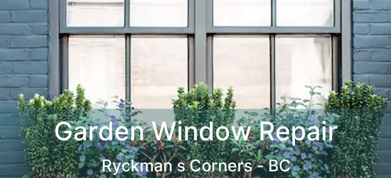  Garden Window Repair Ryckman s Corners - BC