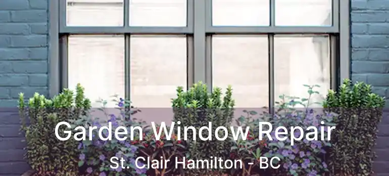  Garden Window Repair St. Clair Hamilton - BC