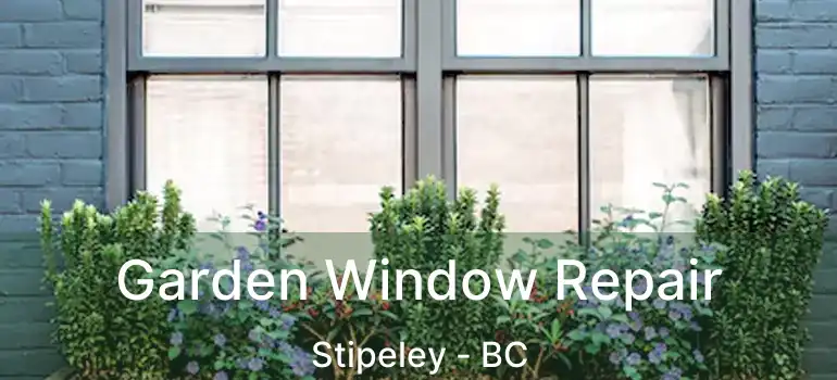  Garden Window Repair Stipeley - BC