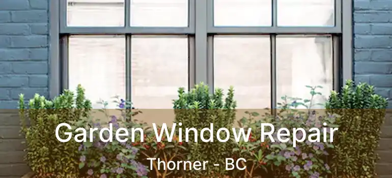  Garden Window Repair Thorner - BC
