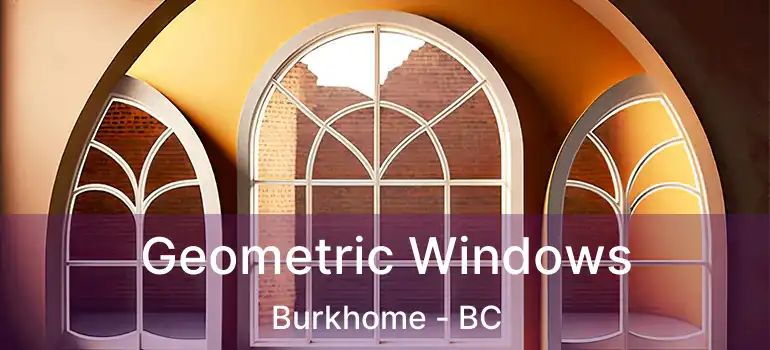  Geometric Windows Burkhome - BC