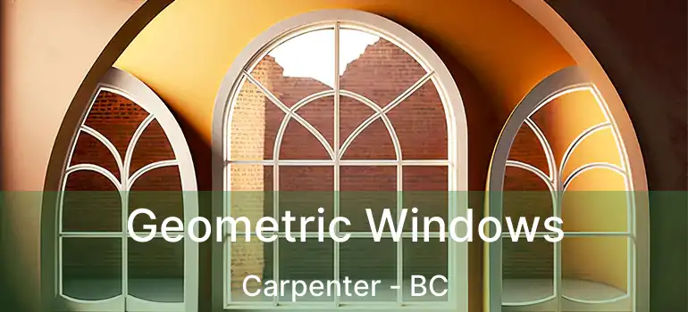  Geometric Windows Carpenter - BC