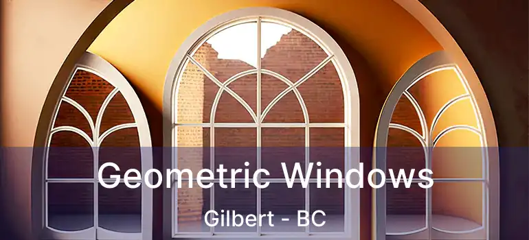  Geometric Windows Gilbert - BC
