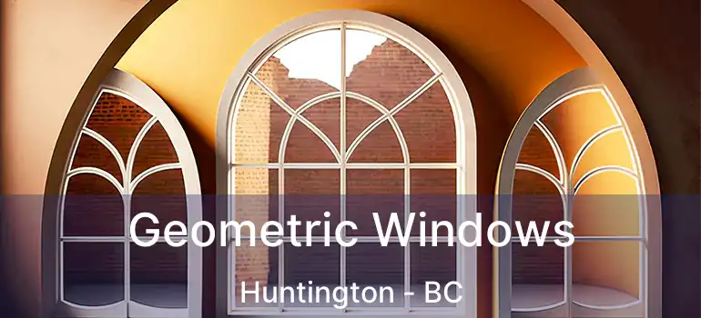  Geometric Windows Huntington - BC