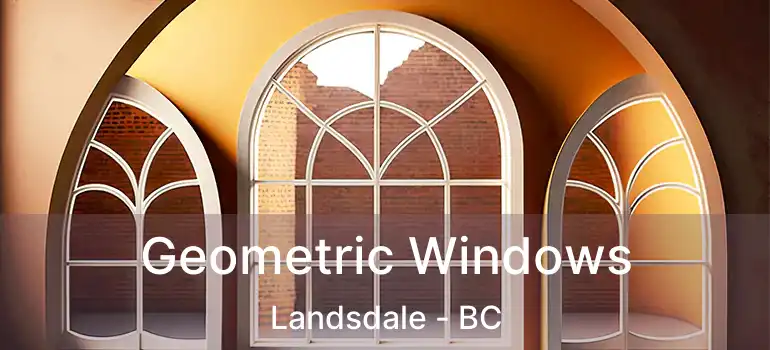  Geometric Windows Landsdale - BC