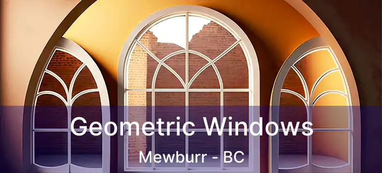  Geometric Windows Mewburr - BC