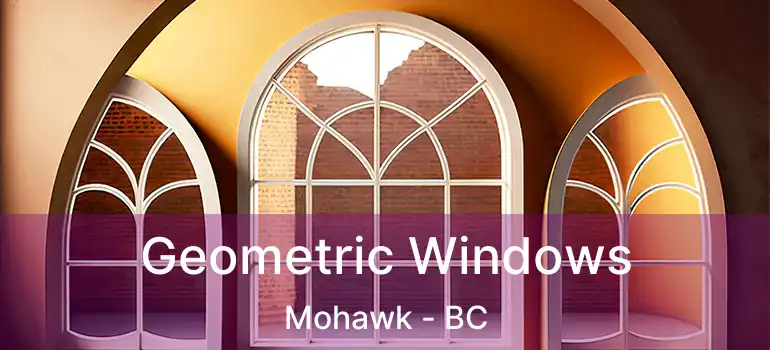  Geometric Windows Mohawk - BC