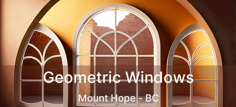  Geometric Windows Mount Hope - BC