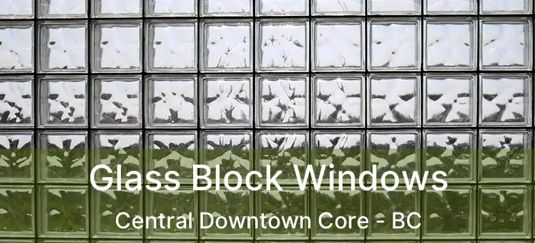  Glass Block Windows Central Downtown Core - BC