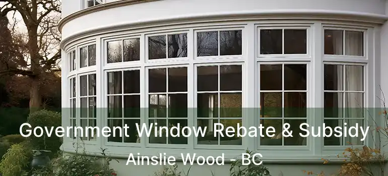  Government Window Rebate & Subsidy Ainslie Wood - BC