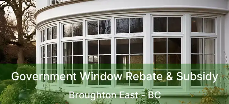  Government Window Rebate & Subsidy Broughton East - BC