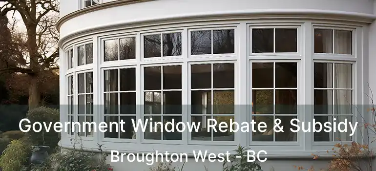  Government Window Rebate & Subsidy Broughton West - BC