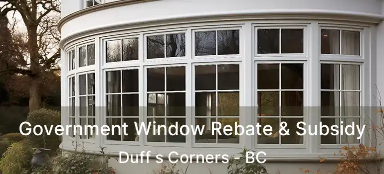  Government Window Rebate & Subsidy Duff s Corners - BC
