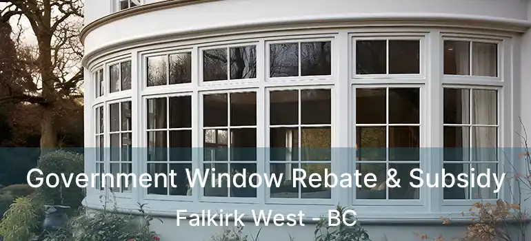  Government Window Rebate & Subsidy Falkirk West - BC