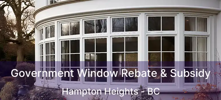  Government Window Rebate & Subsidy Hampton Heights - BC