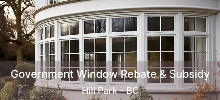  Government Window Rebate & Subsidy Hill Park - BC