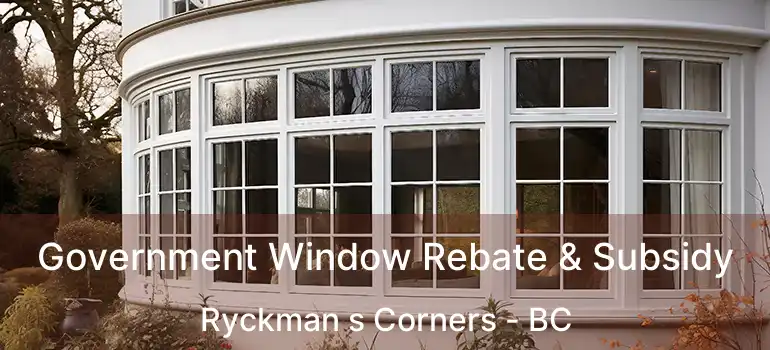  Government Window Rebate & Subsidy Ryckman s Corners - BC