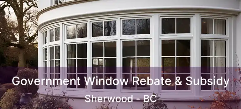  Government Window Rebate & Subsidy Sherwood - BC