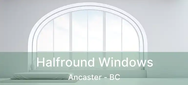  Halfround Windows Ancaster - BC