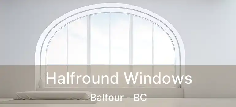  Halfround Windows Balfour - BC